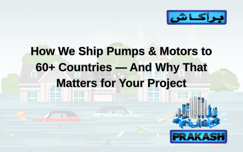 How We Ship Pumps & Motors to 60+ Countries — And Why That Matters for Your Project