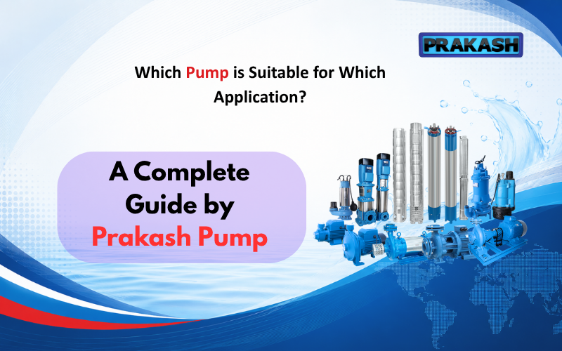 Which Pump is Suitable for Which Application? A Complete Guide by Prakash Pump